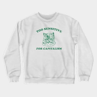 Too sensitive for capitalism Crewneck Sweatshirt